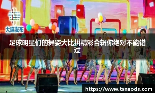 足球明星们的舞姿大比拼精彩合辑你绝对不能错过